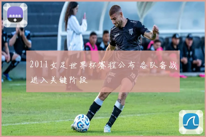 2011女足世界杯赛程公布 各队备战进入关键阶段